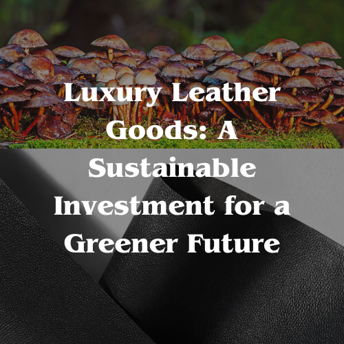April in Paris and Luxury Leather Goods: A Sustainable Investment for a Greener Future